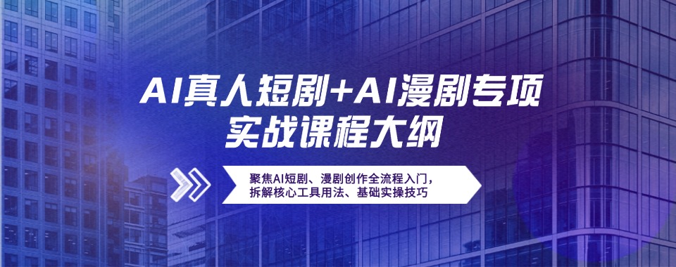 AI真人短剧+AI漫剧专项实战课程大纲