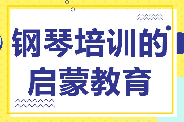 钢琴培训的启蒙教育 哪个年龄段学习钢琴比较好