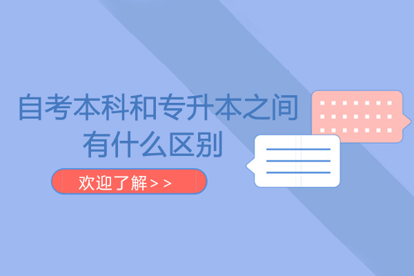 自考本科和专升本有什么区别-专升本报考条件有什么