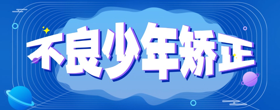 2025云南排名好的叛逆孩子全封闭改造学校十大top榜一览