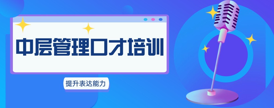 「优质好评」上海静安区课程质量高的中层管理口才培训封闭班一览
