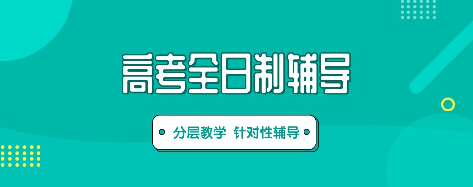 武汉江夏区2025排名靠前的高考全日制辅导机构名单汇总