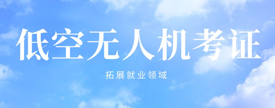 上海市松江区十大低空无人机考证培训机构排名好的Top10名单一览