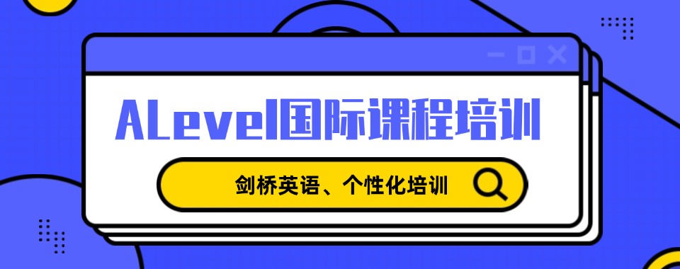 天津热选十大alevel国际课程辅导机构排名榜-Alevel考试