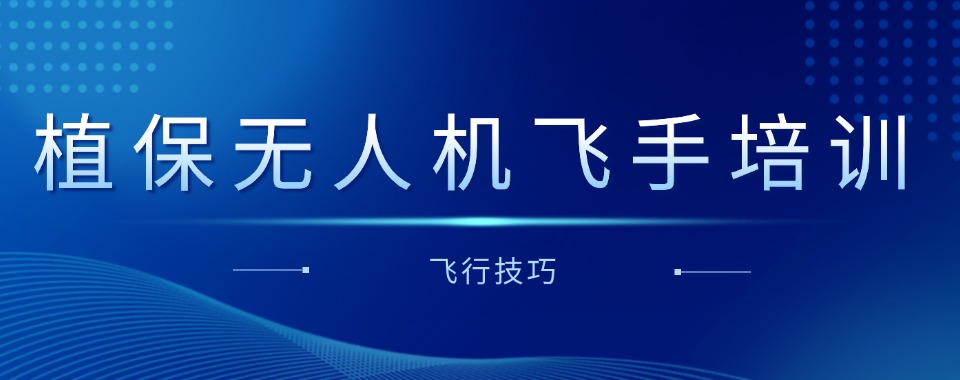 更新河南开封市植保无人机飞手培训学校排行榜前八机构详情
