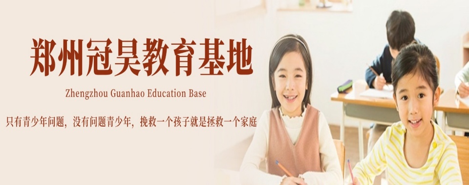 河南省郑州市推荐一览军事化叛逆戒网瘾封闭式改造学校全新十大排名