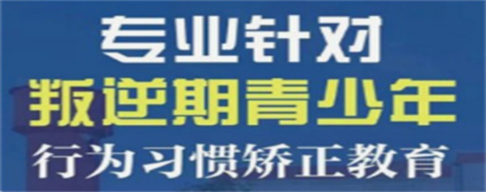 山西太原市正规全封闭叛逆期孩子特训学校十大排名汇总