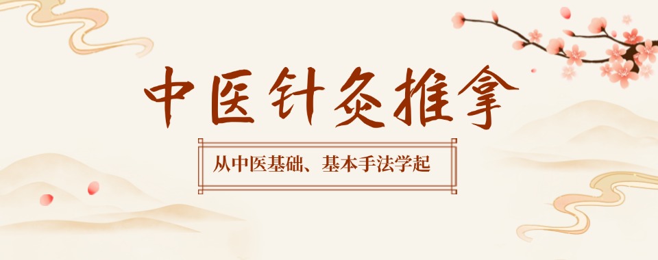 年度热搜榜前十中医推拿针灸教学培训中心全新排名汇总