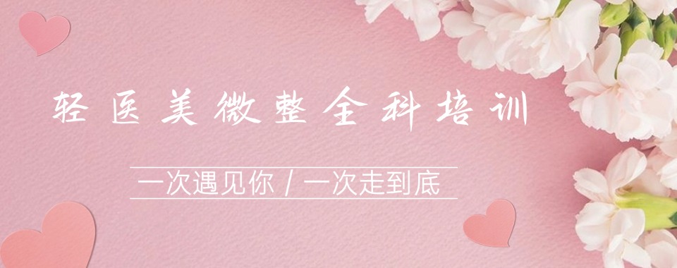 长春南关区排名靠前的轻医美微整教育培训机构名单