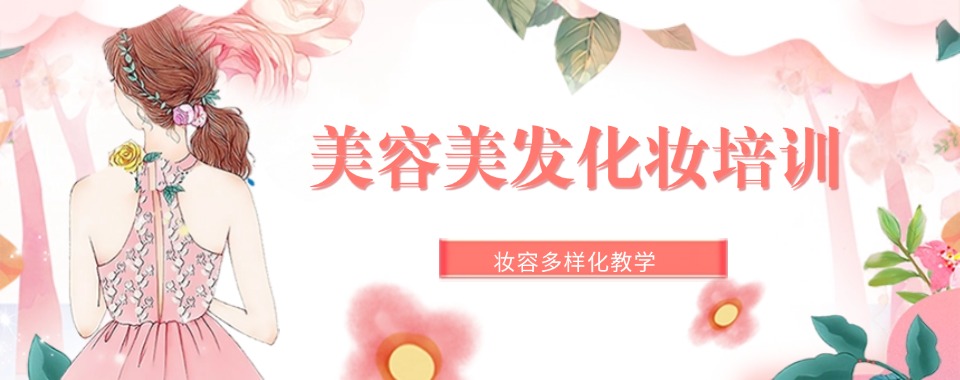 甄选排名!浙江义乌市10大美容美发化妆培训学校口碑名单更新了