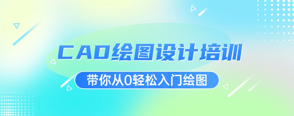 深圳罗湖区学员认可的CAD制图设计软件培训机构名单榜首一览表