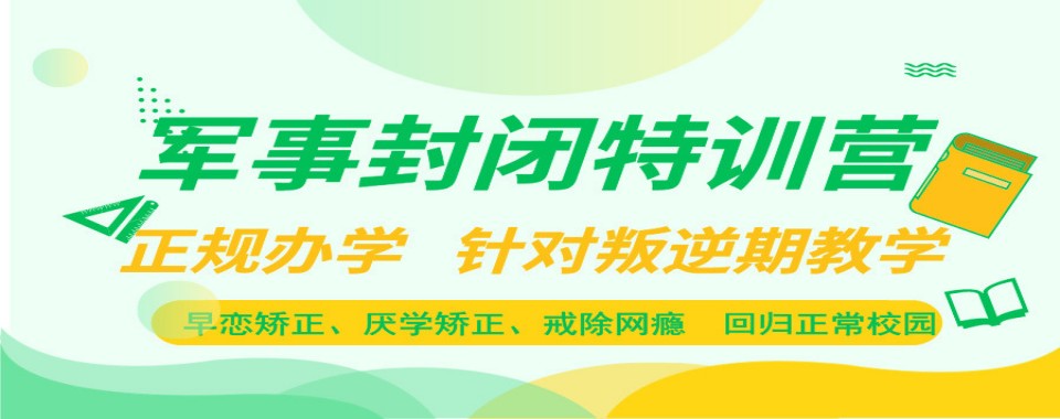 西安一览叛逆网瘾青少年封闭式学校十大口碑一览