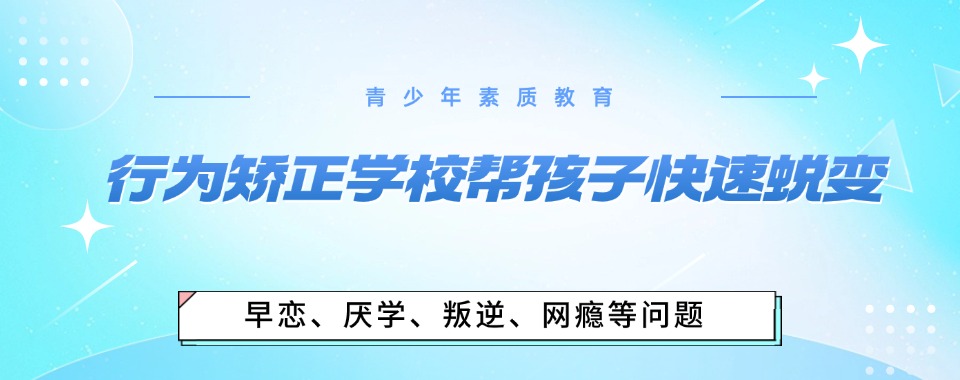 铜陵2025年叛逆孩子封闭式管教特训学校排名一览