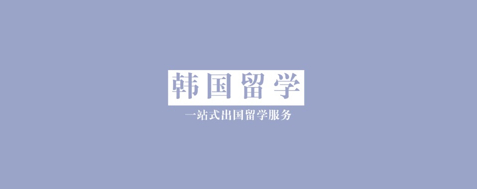 河北沧州市甄选十大韩国留学中介机构名单出炉一览