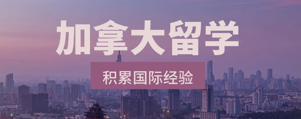 苏州昆山市十大精选有名的加拿大留学咨询机构名单榜首盘点