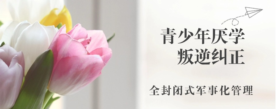 山西太原市靠谱的叛逆封闭式改造学校榜单公布