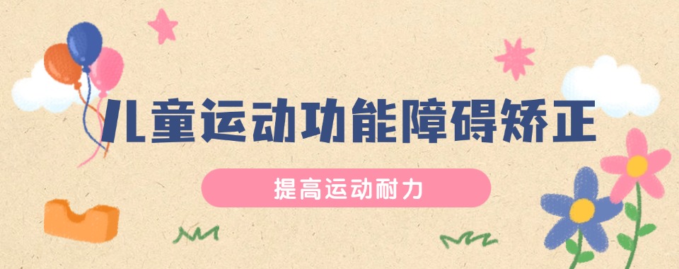精选江苏省无锡市孩子运动能力不协调全托康复训练机构排行榜一览