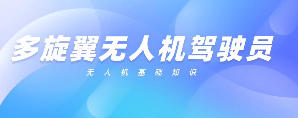推荐上海市徐汇区多旋翼无人机驾驶培训学校全新排名top10