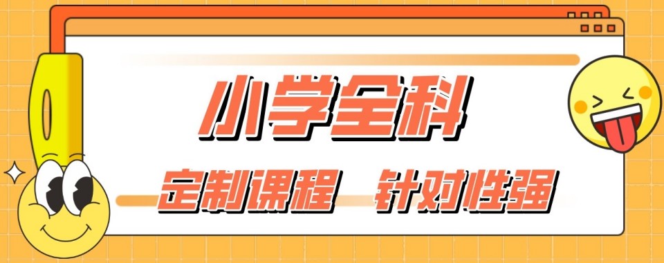 广西南宁发布口碑好的的小学全科辅导机构top10名单出炉