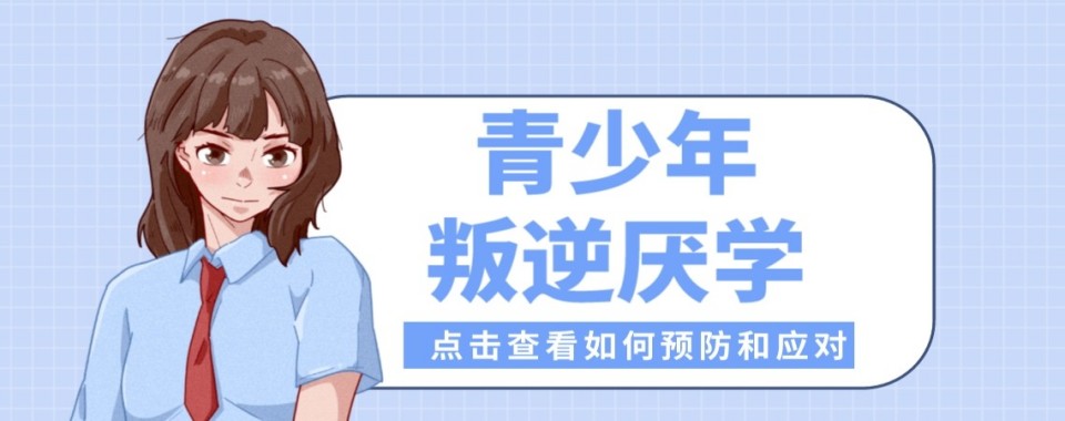 广东省正规且有实力的十大孩子叛逆厌学逃学行为管教基地出炉