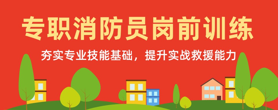 必看排名靠前的安徽消防员岗前培训基地名单一览