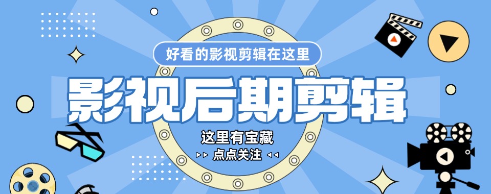 强烈推荐!浙江杭州拱墅区十大优质的影视后期剪辑培训班排名一览表