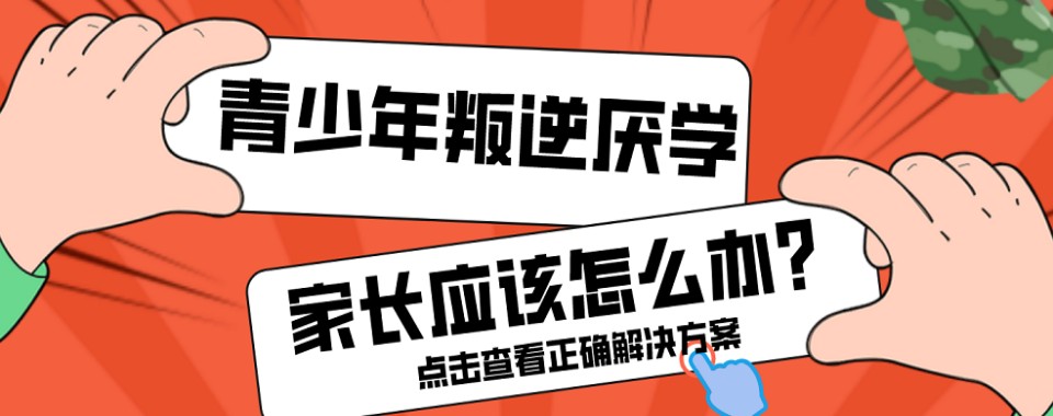 江苏无锡十大叛逆期孩子军事化改造特训营实力榜出炉