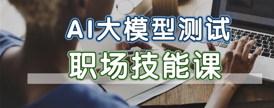  北京市十大综合实力强的AI大模型测试培训学校排行榜一览