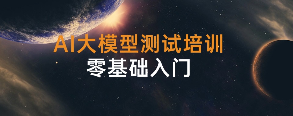  北京市十大综合实力强的AI大模型测试培训学校排行榜一览