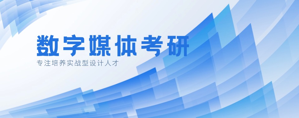 杭州余杭区本地10大口碑好的数字媒体考研辅导机构名单榜