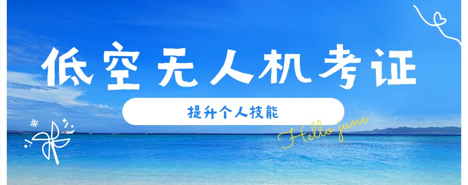 人气高的贵阳低空飞行无人机专业培训机构top10口碑榜