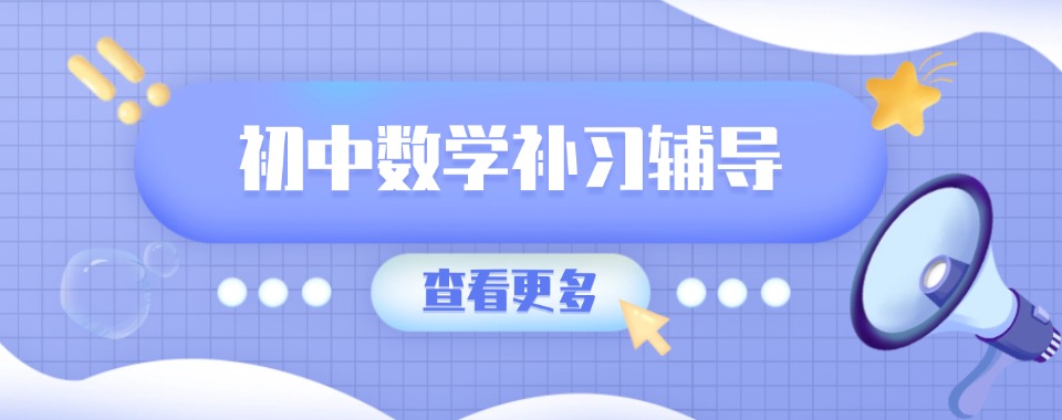 上海市杨浦区认可度高的初中数学辅导机构名单榜首一览