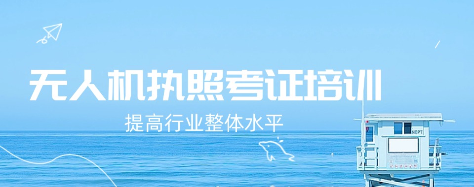 广东比较厉害的无人机操控员执照课程培训机构名单榜首一览