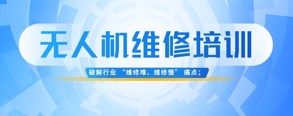 更新|陕西西安10大无人机维修培训机构本地实力排名榜单一览