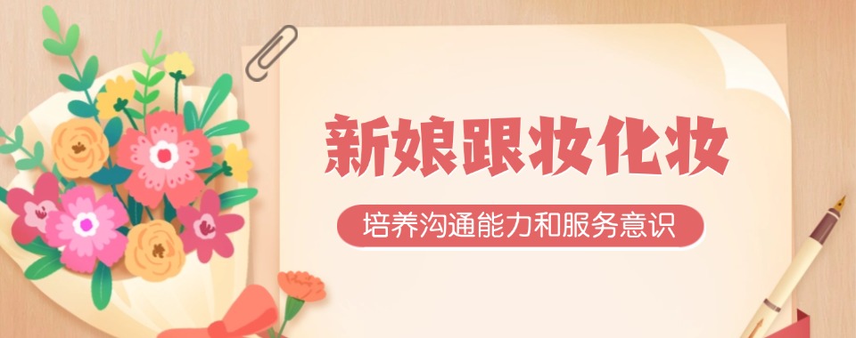 TOP榜天津市和平区专业的新娘跟妆技能培训学校公布一览