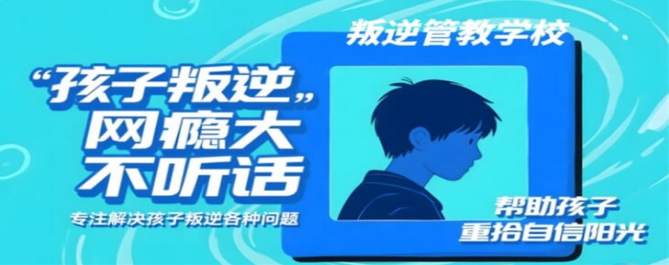 广东省叛逆少年戒网瘾学校哪家好(叛逆学校排行榜推荐)