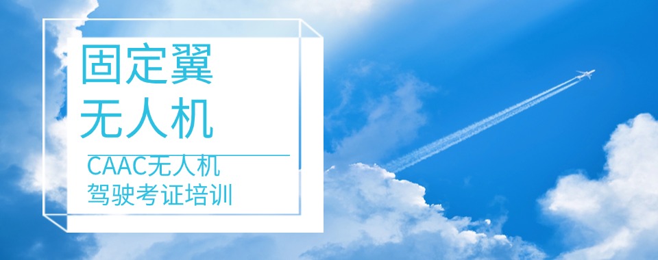 重庆固定翼无人机驾驶员操作技术培训机构十大名单首推
