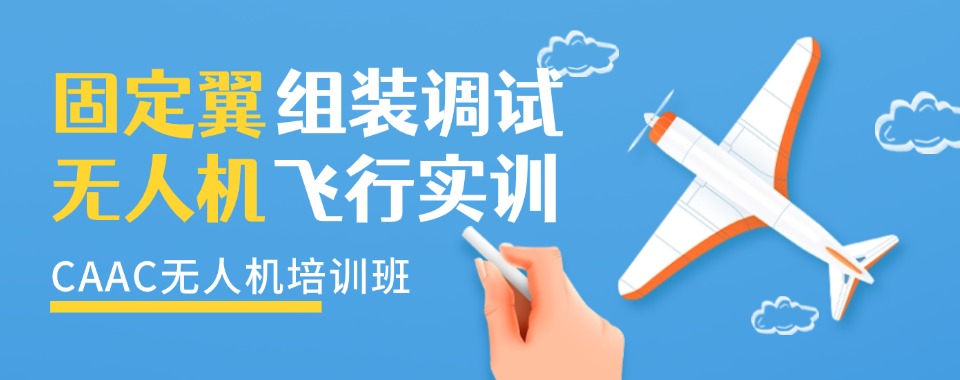 重庆固定翼无人机驾驶员操作技术培训机构十大名单首推