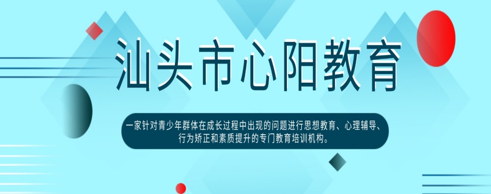 广东汕头优质的五大青少年厌学叛逆心理辅导教育学校名单更新