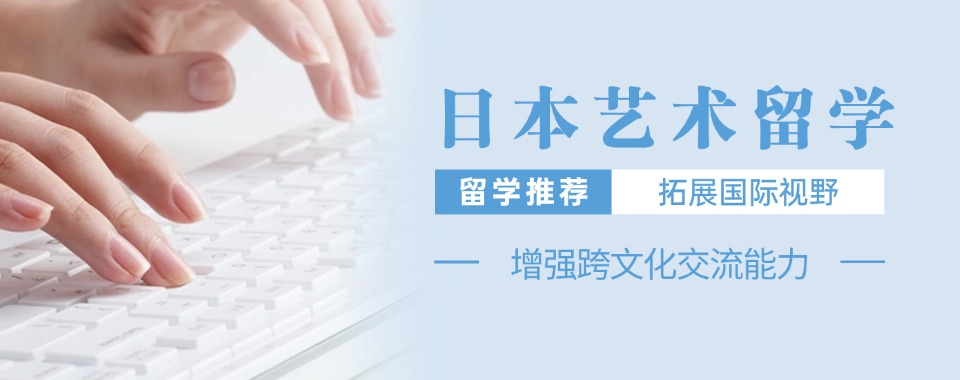 东莞专业规划办理日本艺术留学中介机构名单榜首今日公布