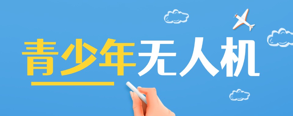 上海本地前十名青少年无人机培训机构推荐一览