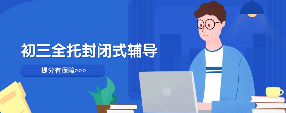 2026江苏省南京市秦淮区口碑良好的中考全托辅导机构名单