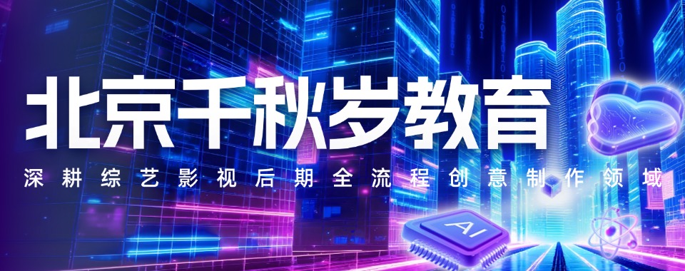 北京精选综合实力较强的AIGC短视频培训班排名更新