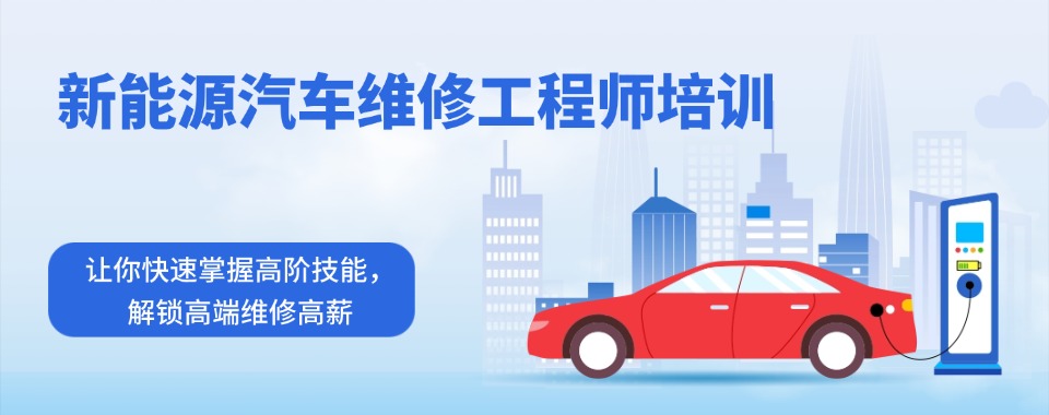 快收藏!广东省深圳市新能源汽车维修工程师培训机构排名榜