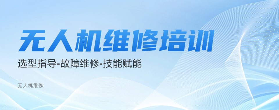 广州公认不错的无人机维修技能培训基地名单推荐