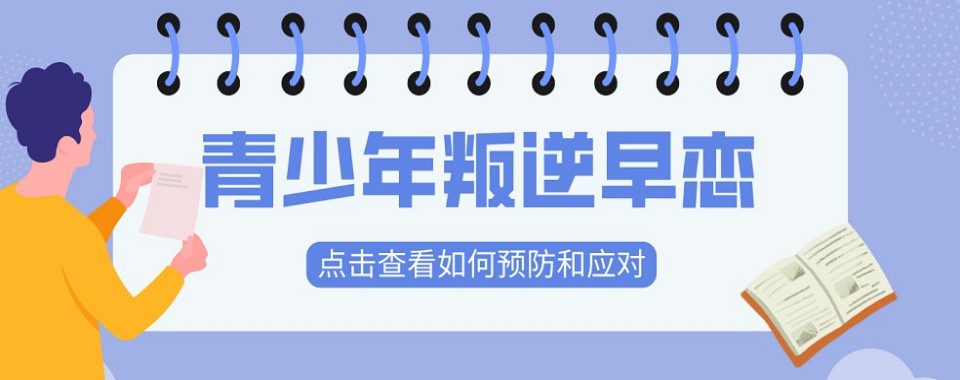 湘潭市解决早恋问题全封闭特训学校精选名单一览