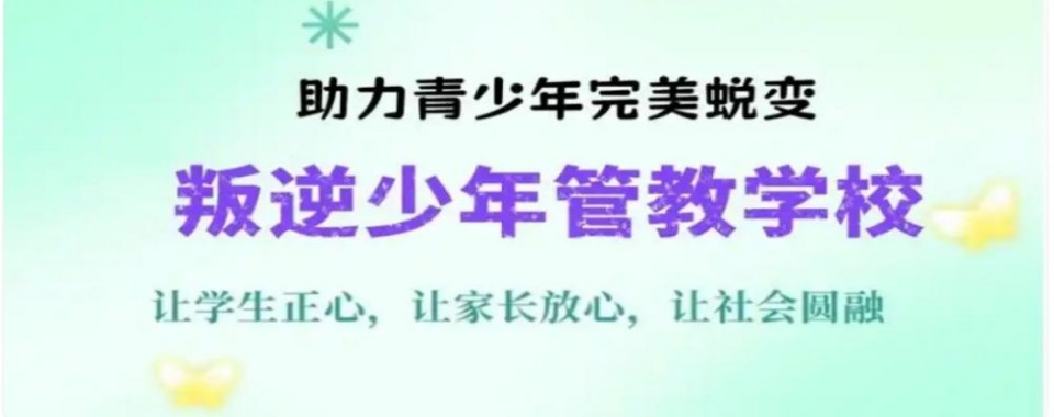 广西南宁市正规的管教孩子的学校(叛逆蜕变,向阳生长)