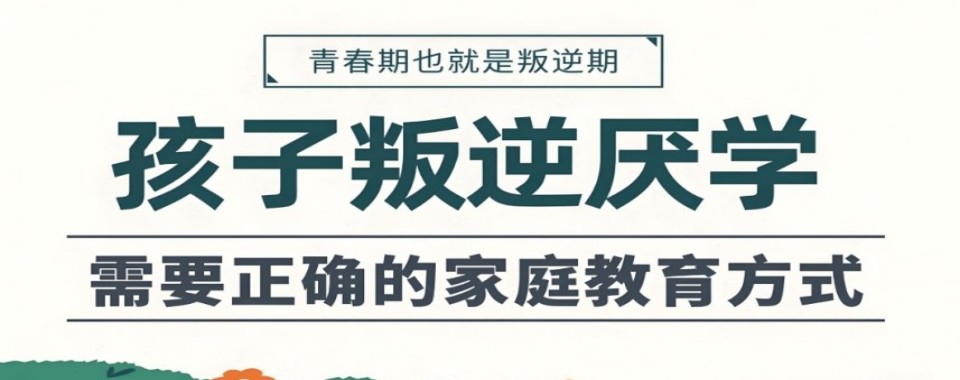 【叛逆教育】重庆效果好的叛逆厌学行为矫正教育学校最新推荐