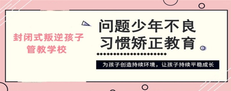 【励志】广西玉林叛逆孩子不良行为改造教育学校实力排行榜