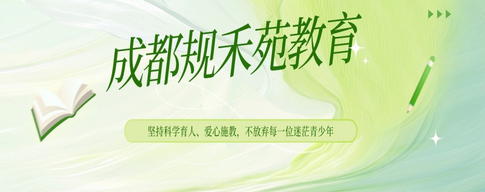 今日汇总|四川省成都市师资厉害的叛逆青少年管教学校